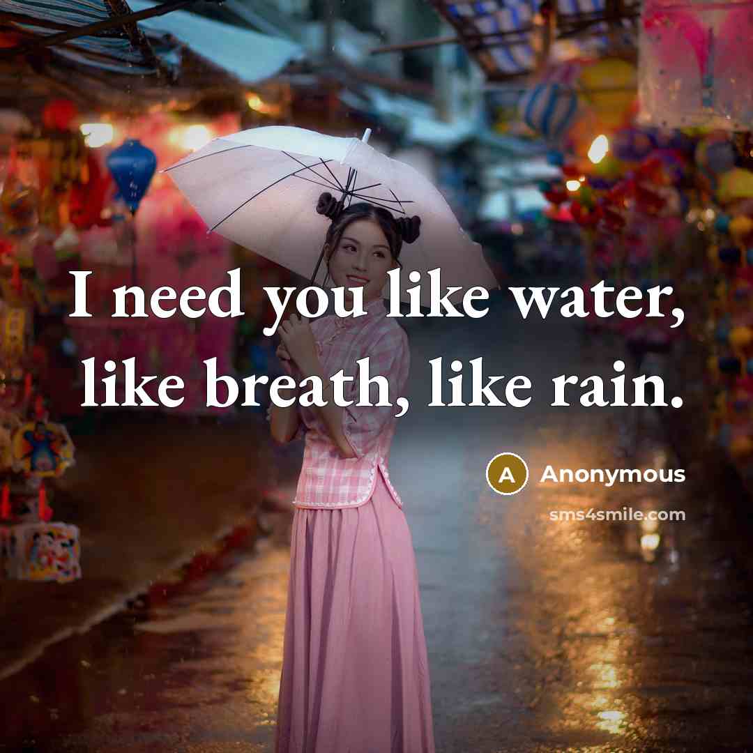 “I need you like water, like breath, like rain.…” quote by Anonymous