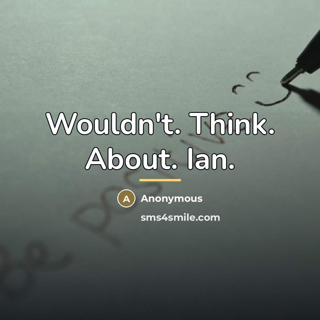 “Wouldn't. Think. About. Ian.…” quote by Anonymous