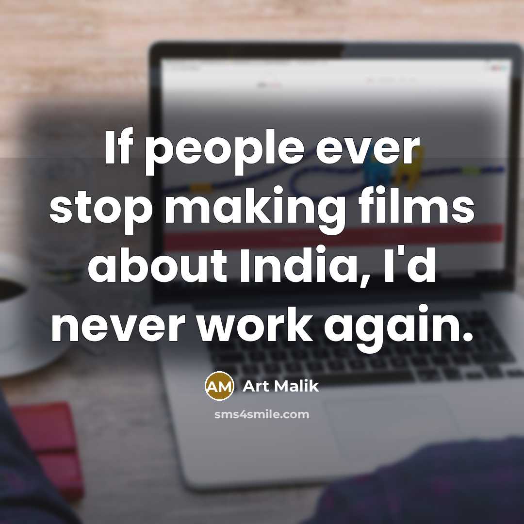 “If people ever stop making films about India, I'd never…” quote by Art Malik