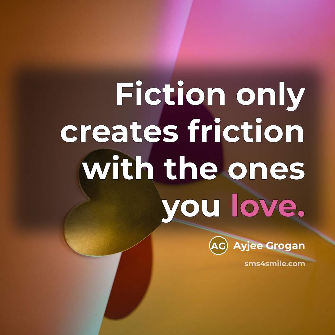 “Fiction only creates friction with the ones you love.…” quote by Ayjee Grogan