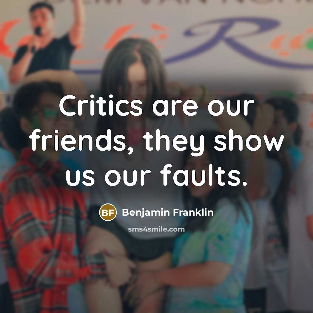“Critics are our friends, they show us our faults.…” quote by Benjamin Franklin