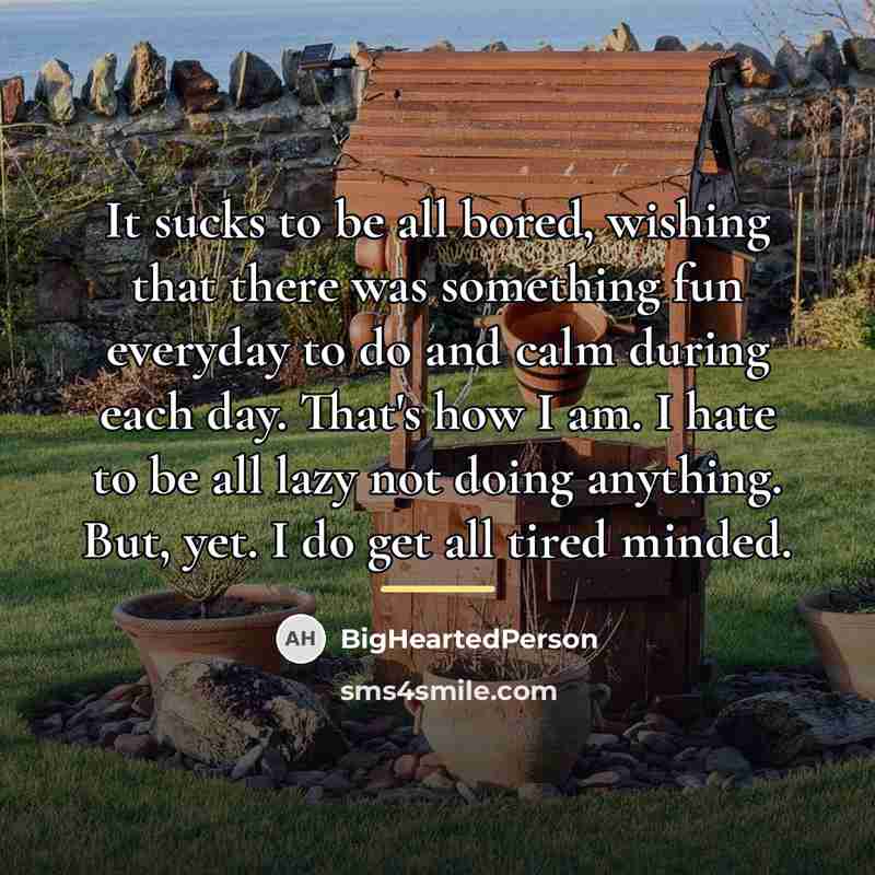 “It sucks to be all bored, wishing that there was…” quote by BigHeartedPerson