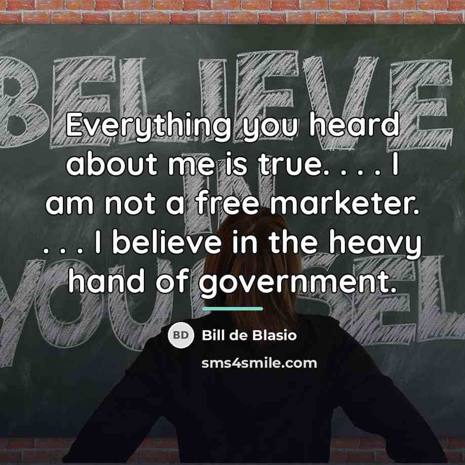 “Everything you heard about me is true. . . .…” quote by Bill de Blasio