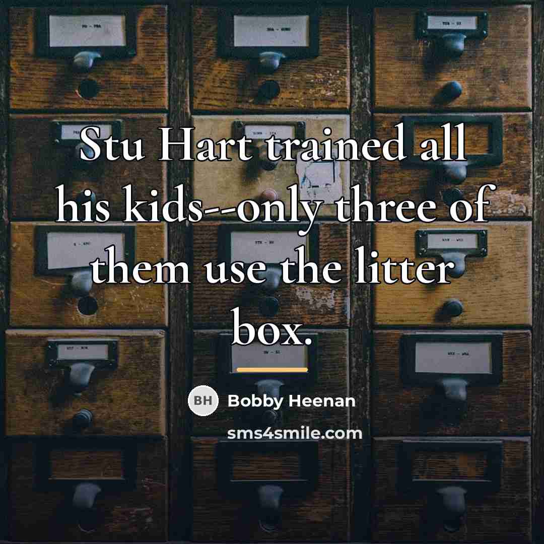 “Stu Hart trained all his kids--only three of them use…” quote by Bobby Heenan