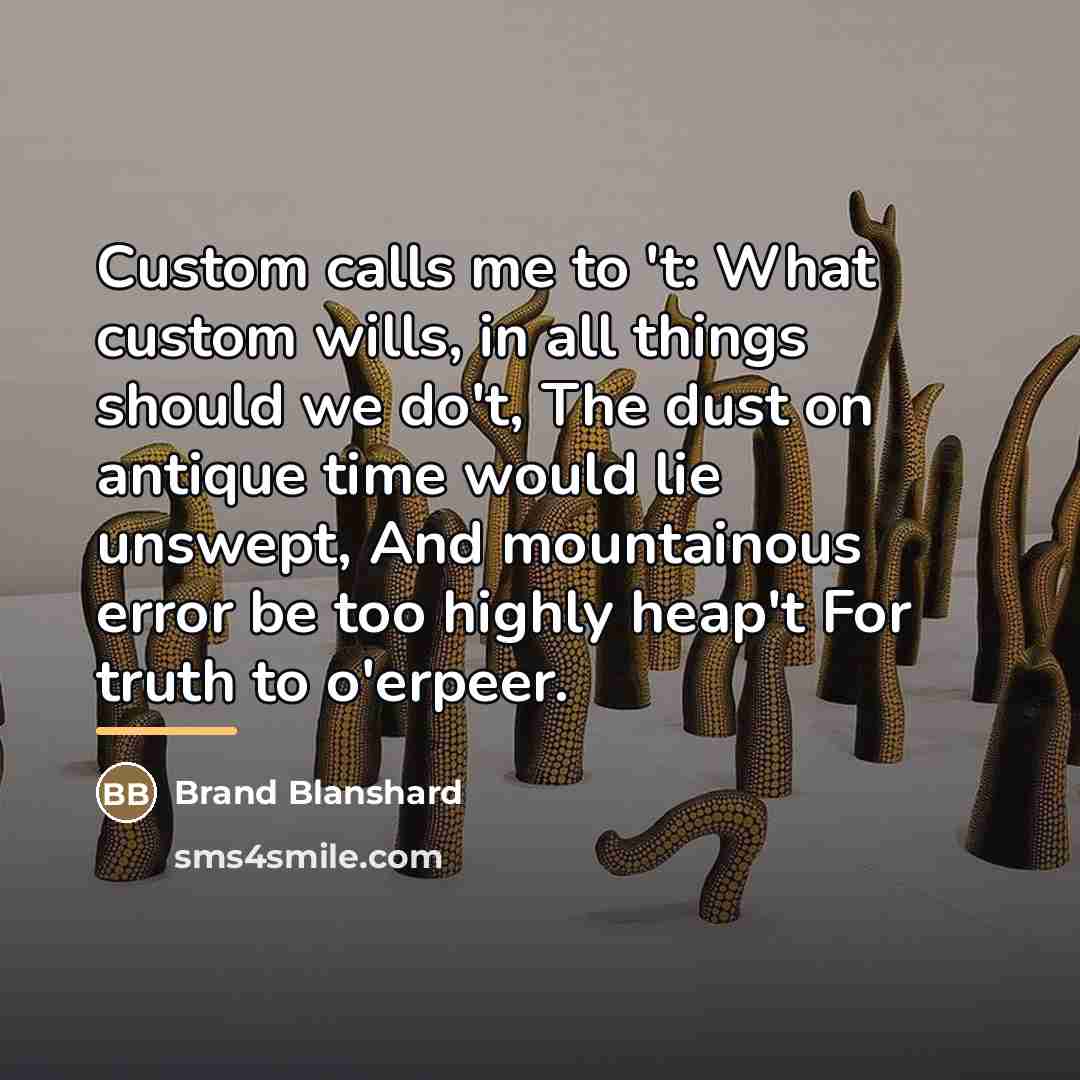 “Custom calls me to 't: What custom wills, in all…” quote by Brand Blanshard