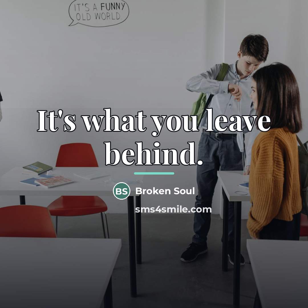 “It's what you leave behind.…” quote by Broken Soul