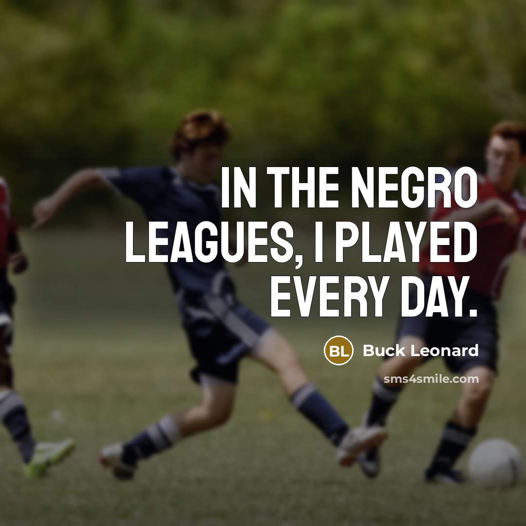 “In the Negro Leagues, I played every day.…” quote by Buck Leonard
