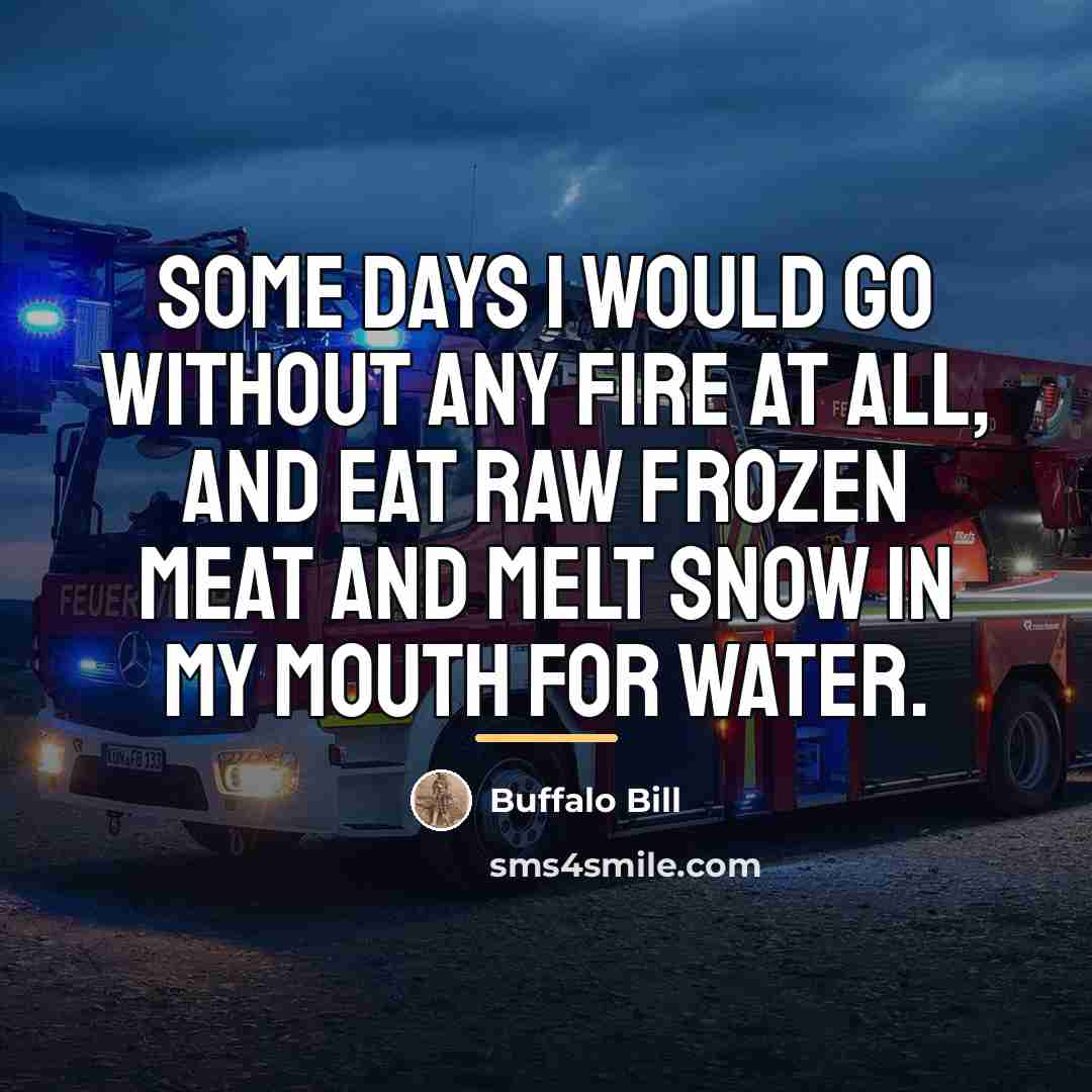 “Some days I would go without any fire at all,…” quote by Buffalo Bill