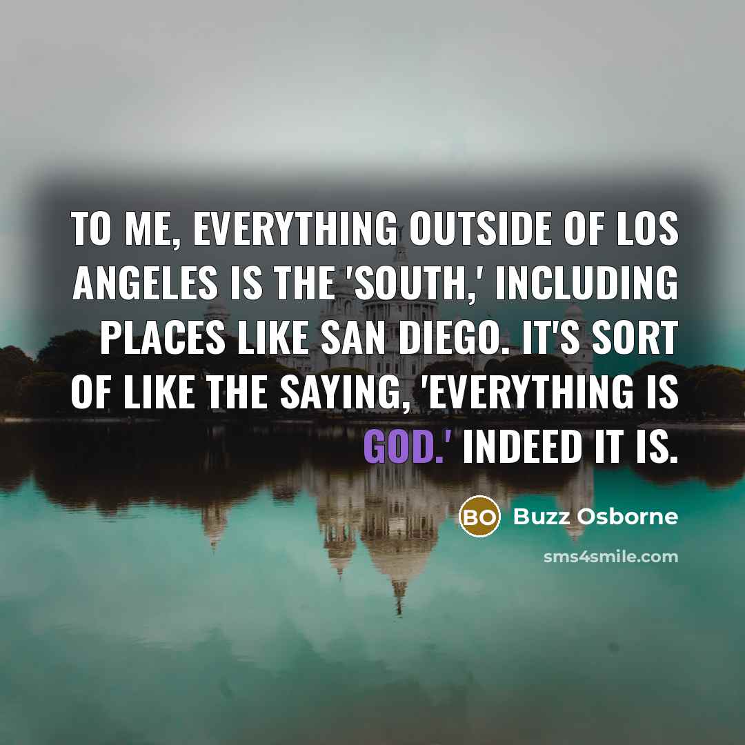 “To me, everything outside of Los Angeles is the 'south,'…” quote by Buzz Osborne