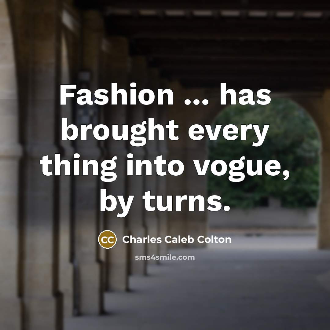 “Fashion ... has brought every thing into vogue, by turns.…” quote by Charles Caleb Colton