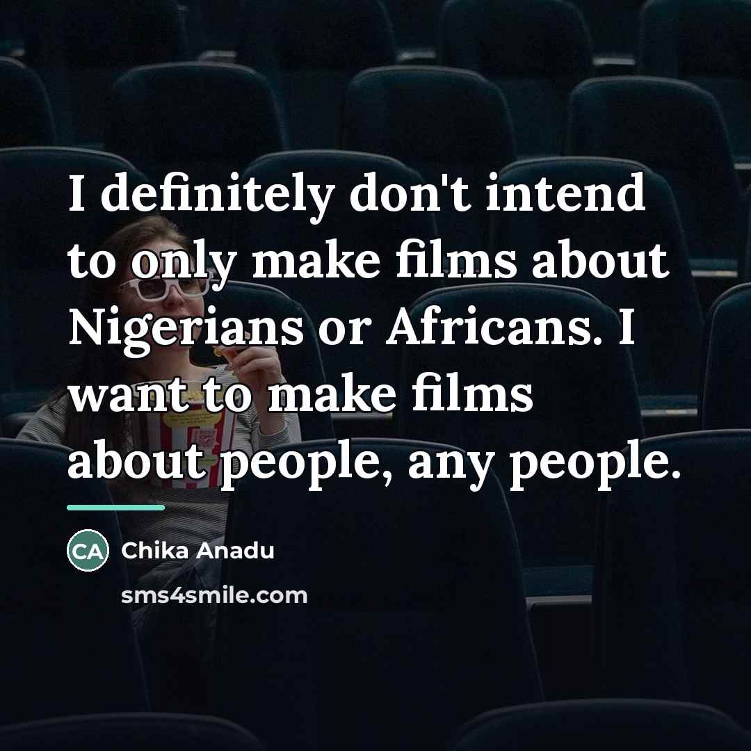 “I definitely don't intend to only make films about Nigerians…” quote by Chika Anadu