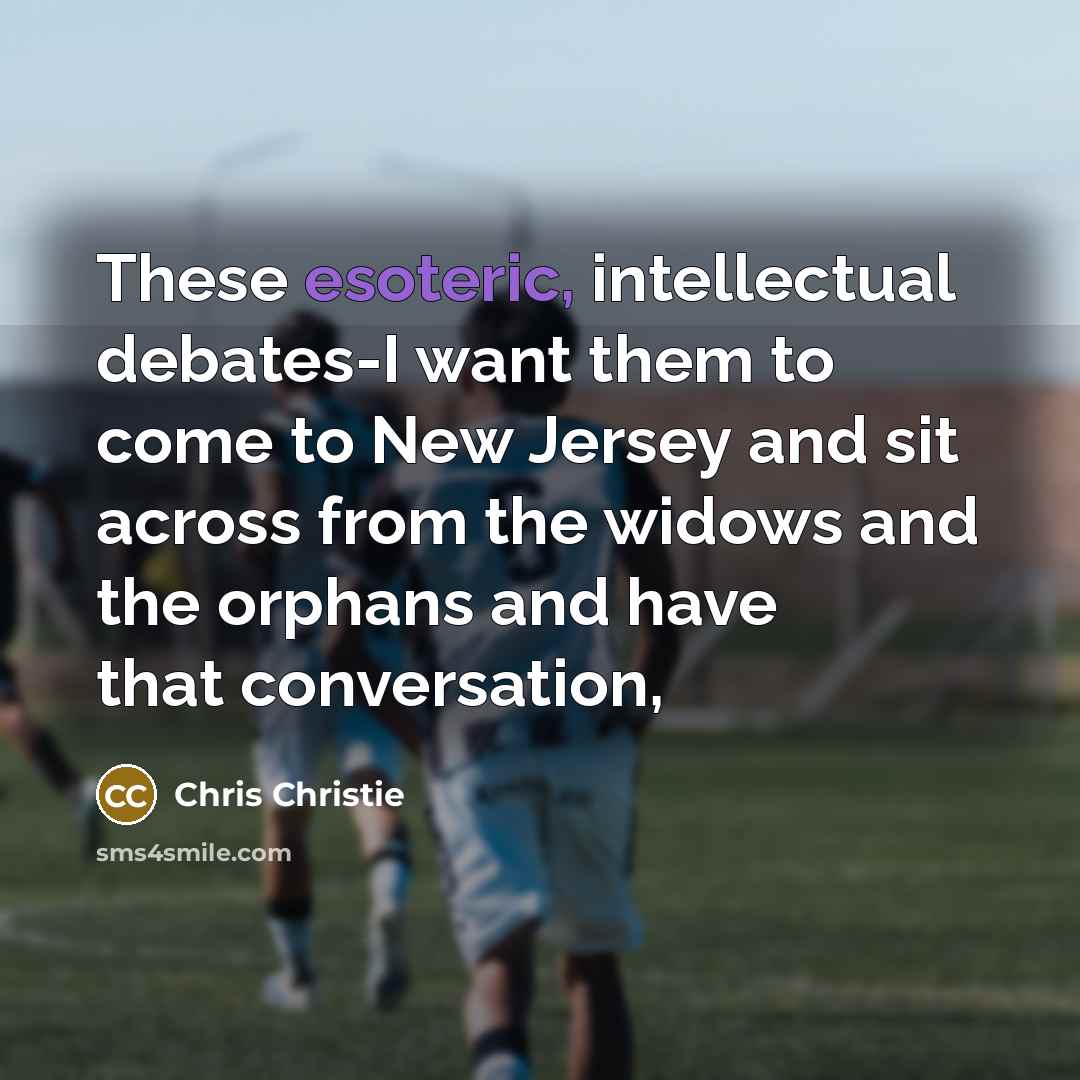 “These esoteric, intellectual debates-I want them to come to New…” quote by Chris Christie