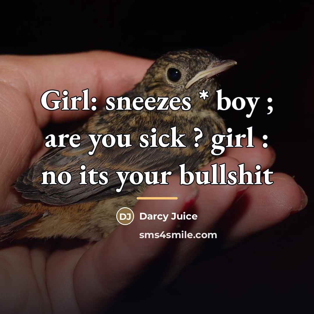 “Girl: sneezes * boy ; are you sick ? girl…” quote by Darcy Juice