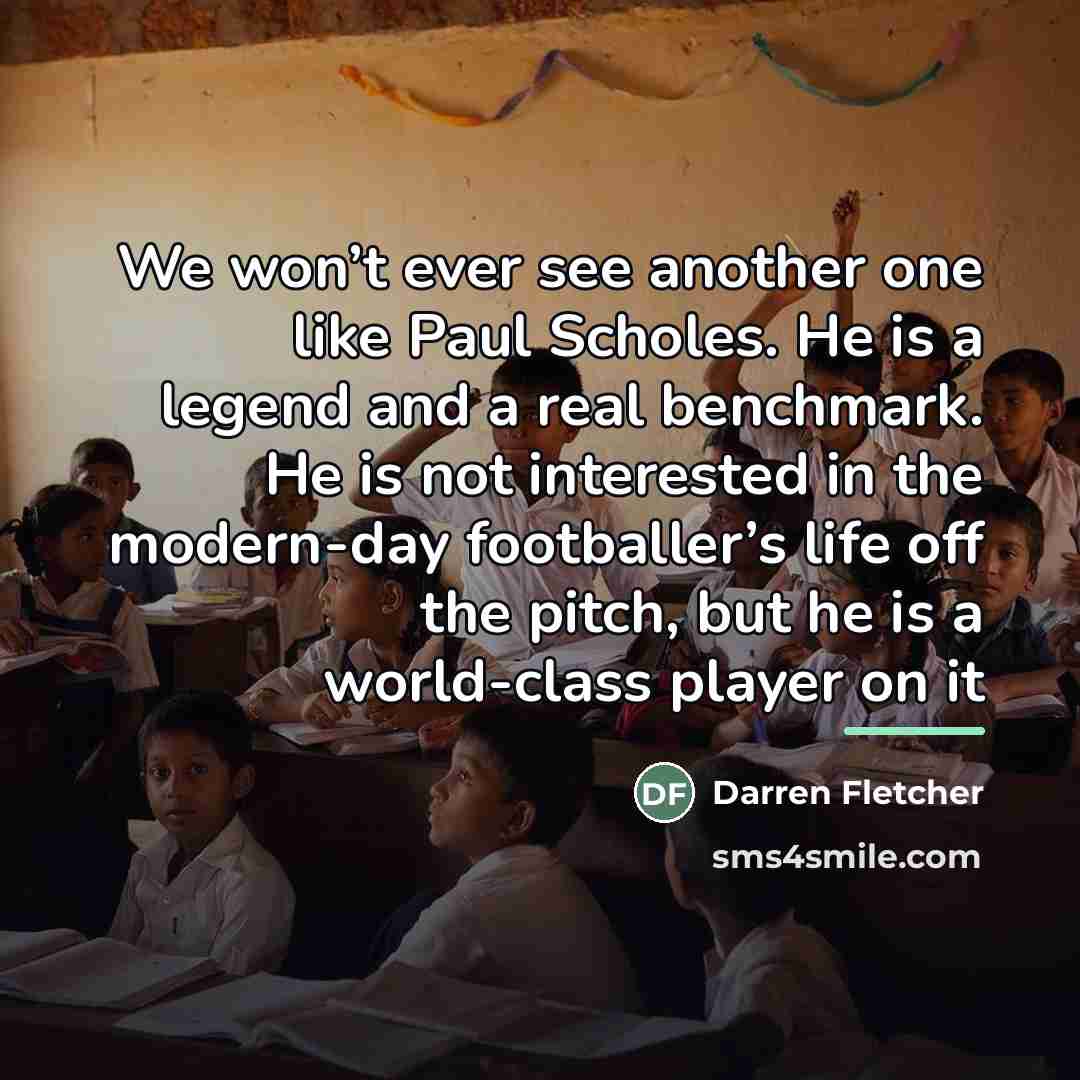 “We won’t ever see another one like Paul Scholes. He…” quote by Darren Fletcher