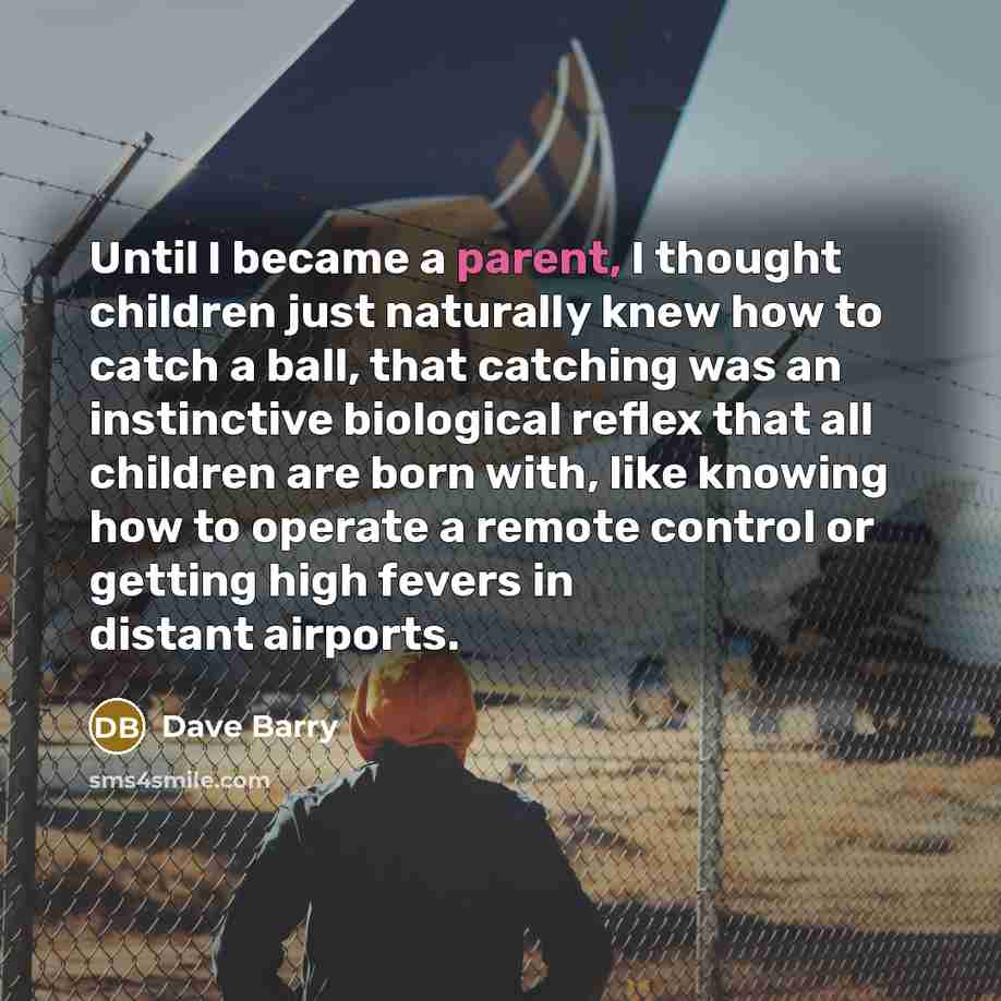 “Until I became a parent, I thought children just naturally…” quote by Dave Barry