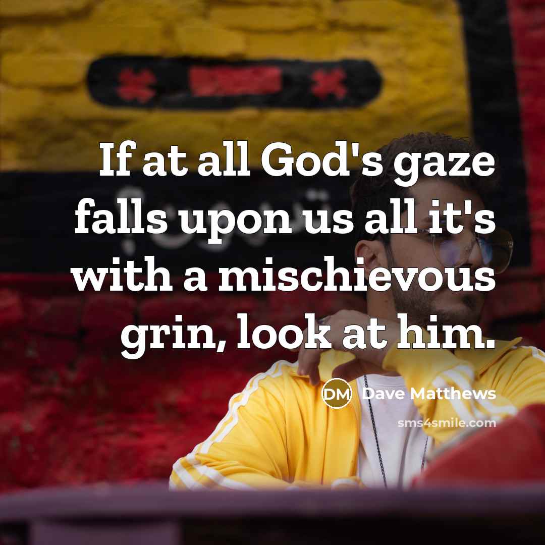 “If at all God's gaze falls upon us all it's…” quote by Dave Matthews