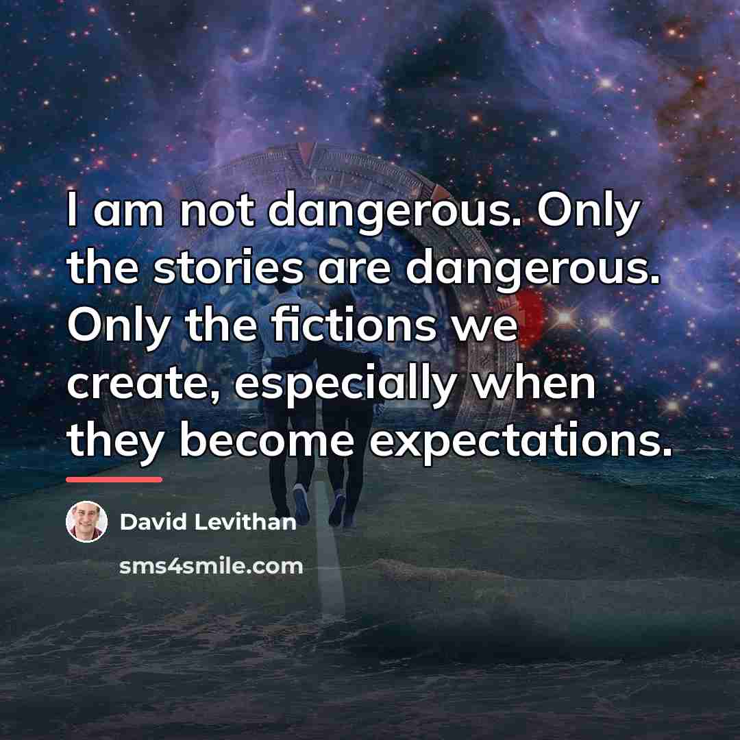 “I am not dangerous. Only the stories are dangerous. Only…” quote by David Levithan