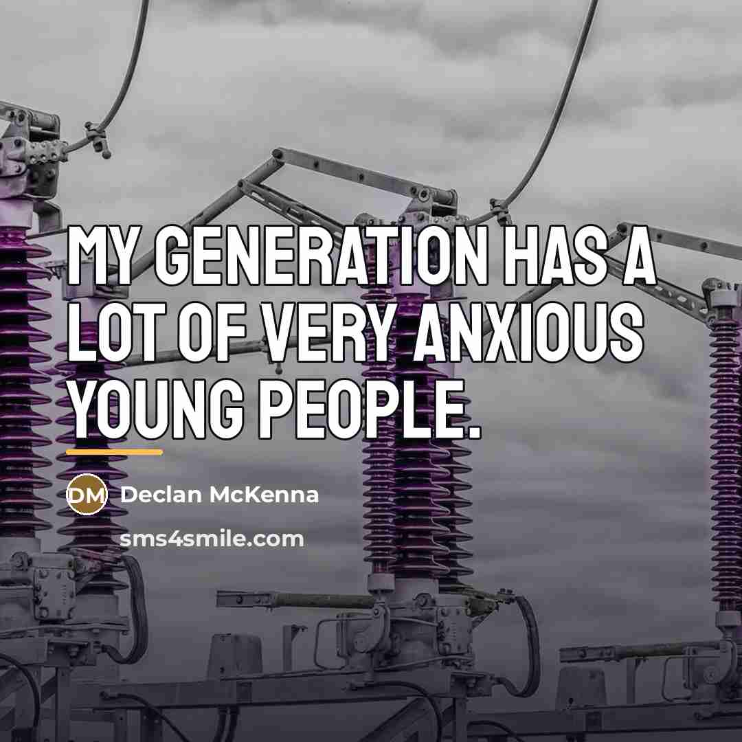 “My generation has a lot of very anxious young people.…” quote by Declan McKenna