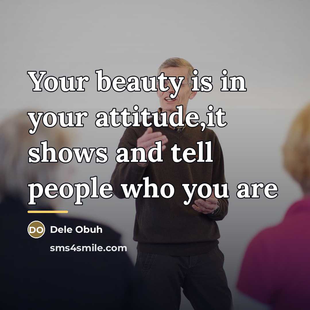 “Your beauty is in your attitude,it shows and tell people…” quote by Dele Obuh