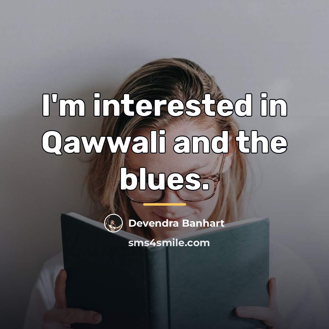 “I'm interested in Qawwali and the blues.…” quote by Devendra Banhart
