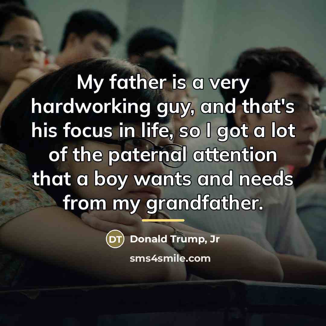 “My father is a very hardworking guy, and that's his…” quote by Donald Trump, Jr