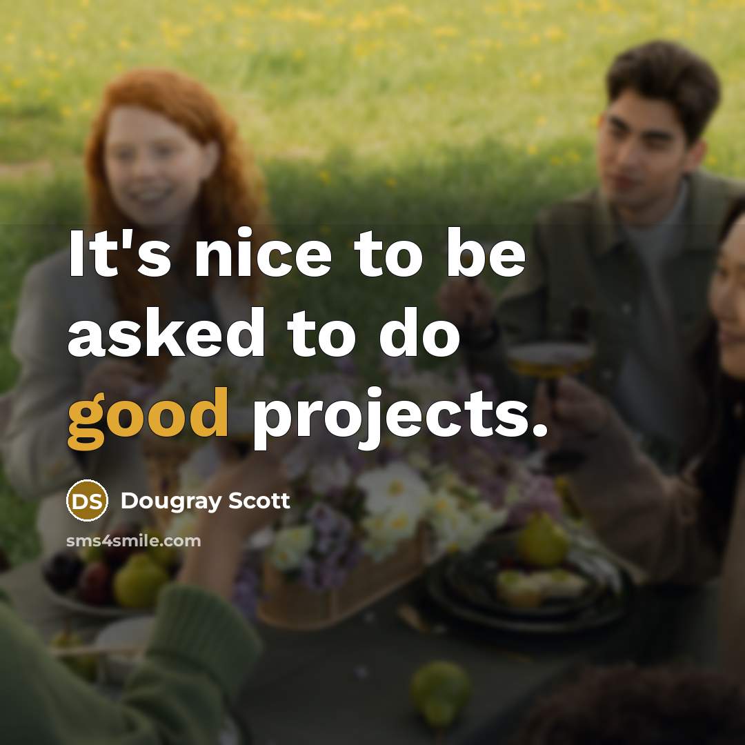 “It's nice to be asked to do good projects.…” quote by Dougray Scott