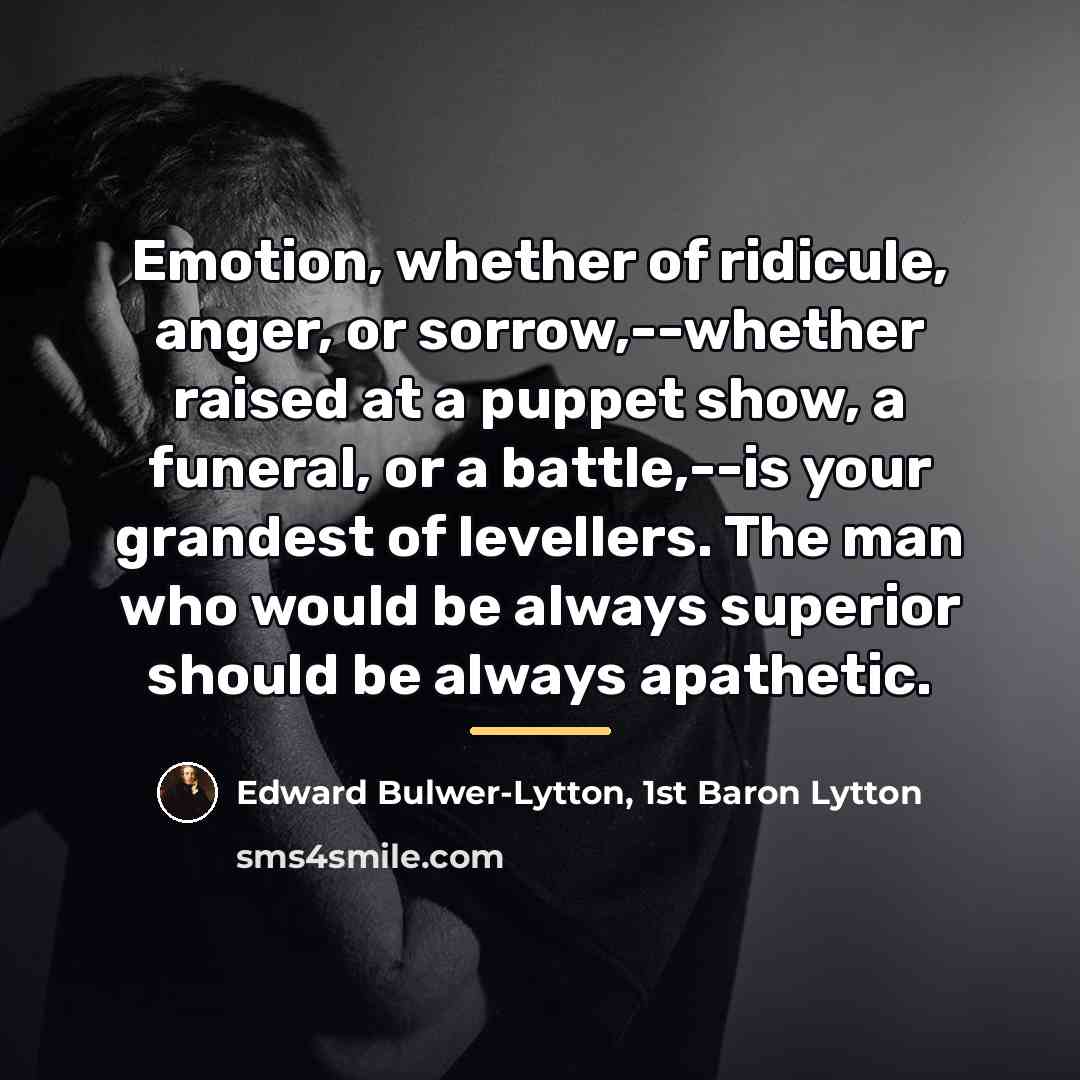 “Emotion, whether of ridicule, anger, or sorrow,--whether raised at a…” quote by Edward Bulwer-Lytton, 1st Baron Lytton