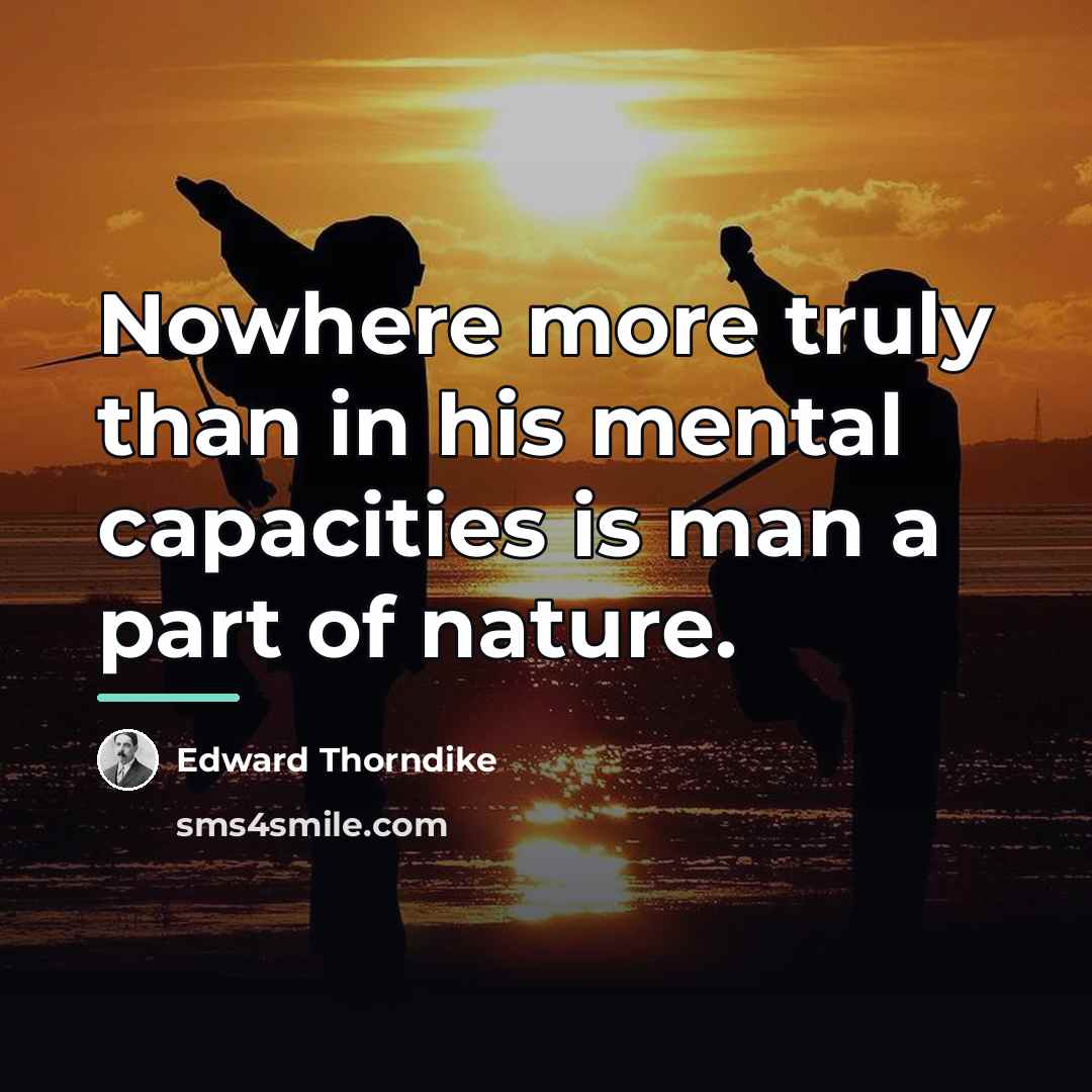 “Nowhere more truly than in his mental capacities is man…” quote by Edward Thorndike