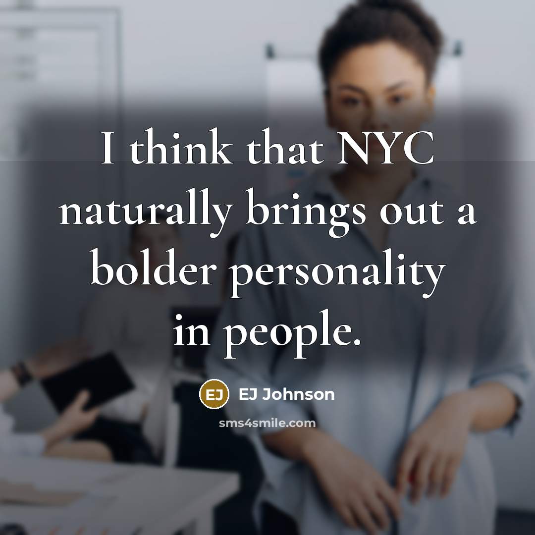 “I think that NYC naturally brings out a bolder personality…” quote by EJ Johnson
