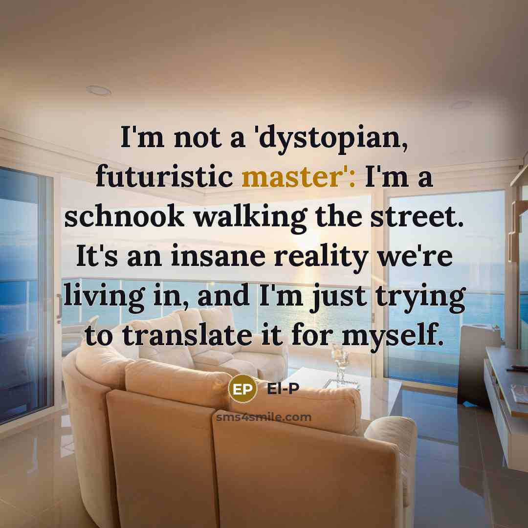 “I'm not a 'dystopian, futuristic master': I'm a schnook walking…” quote by El-P