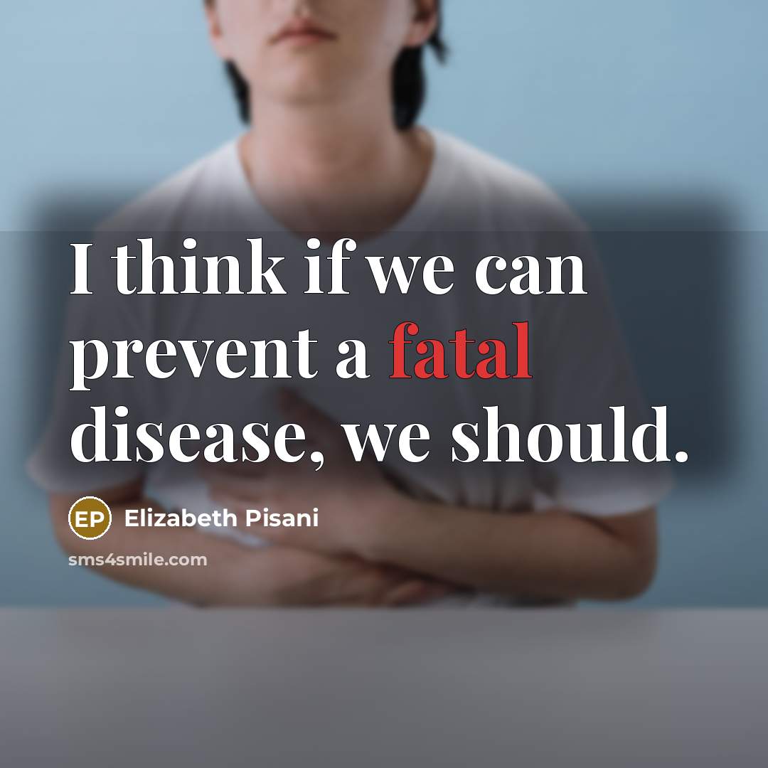 “I think if we can prevent a fatal disease, we…” quote by Elizabeth Pisani