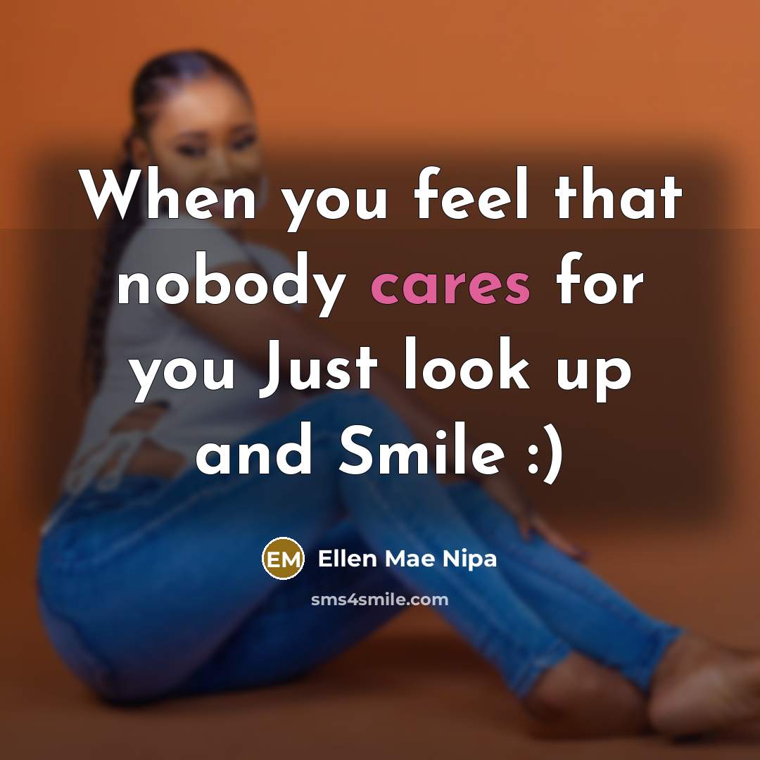 “When you feel that nobody cares for you Just look up and Smile :)” quote by Ellen Mae Nipa