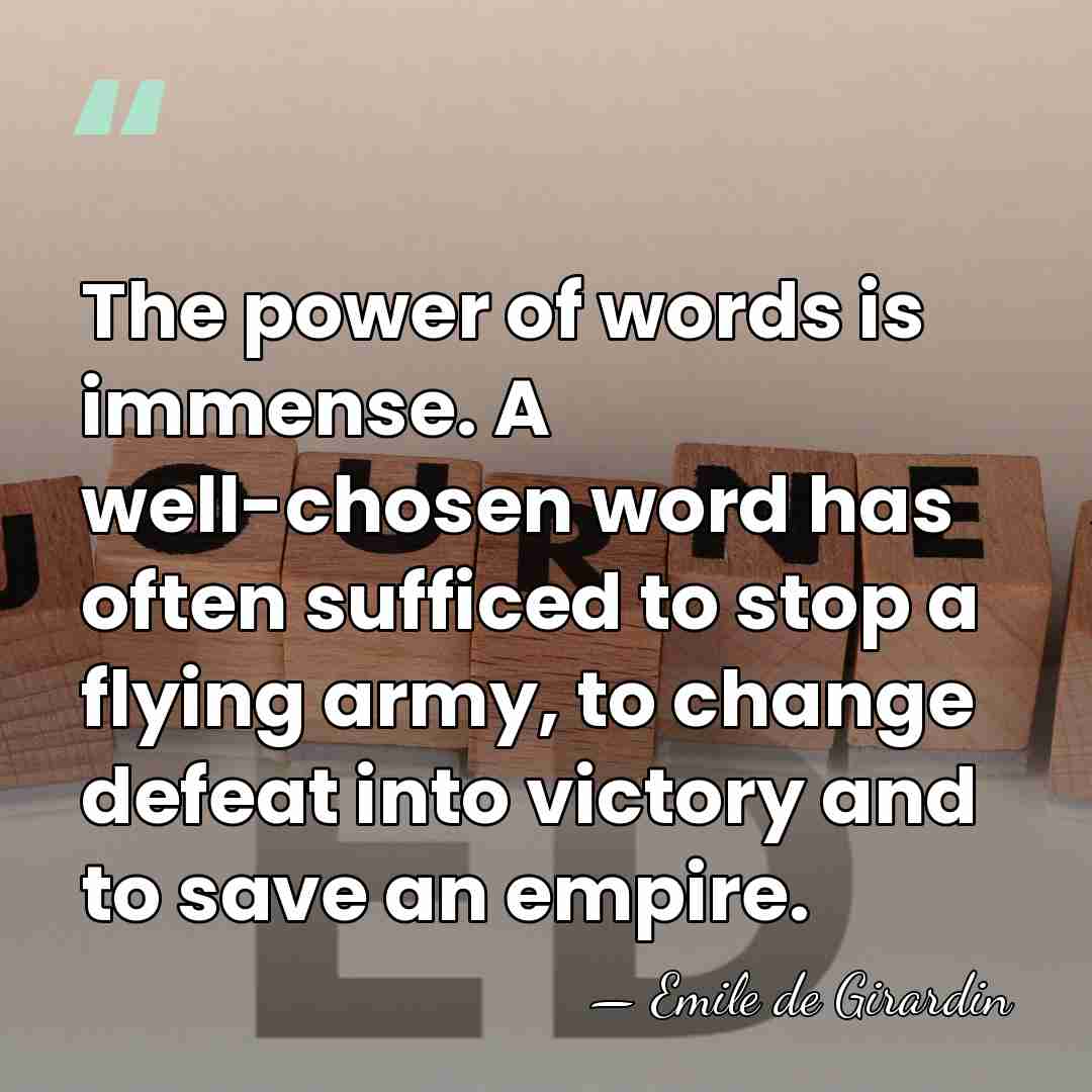 The power of words is immense. A well-chosen word has often sufficed&hellip; - Emile de Girardin