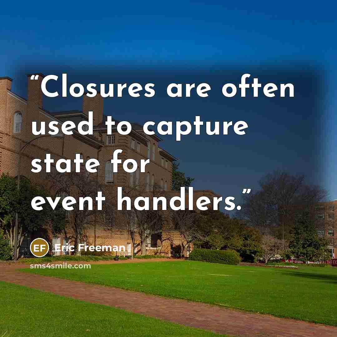 “Closures are often used to capture state for event handlers.” quote by Eric Freeman