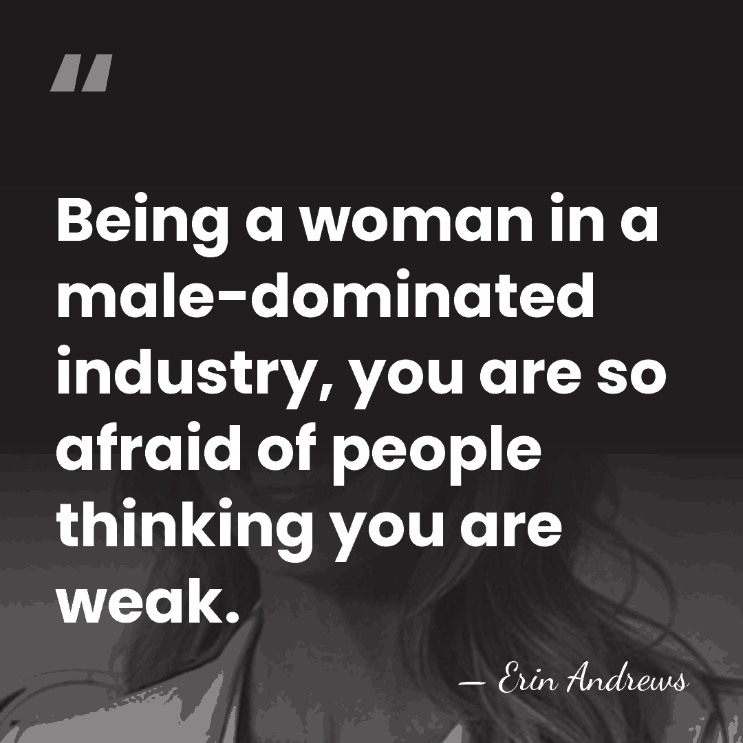 Being a woman in a male-dominated industry, you are so afraid of&hellip; - Erin Andrews