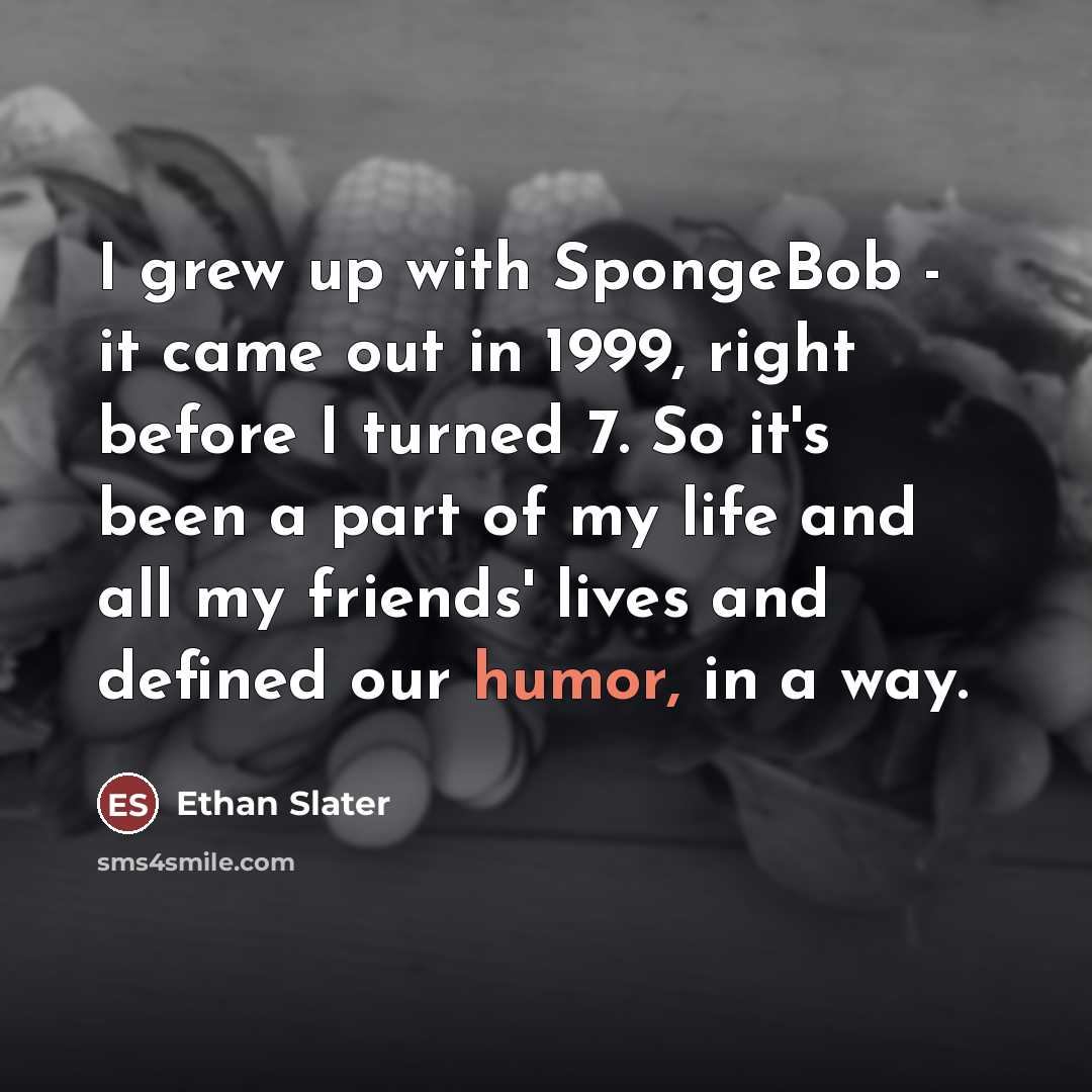“I grew up with SpongeBob - it came out in…” quote by Ethan Slater