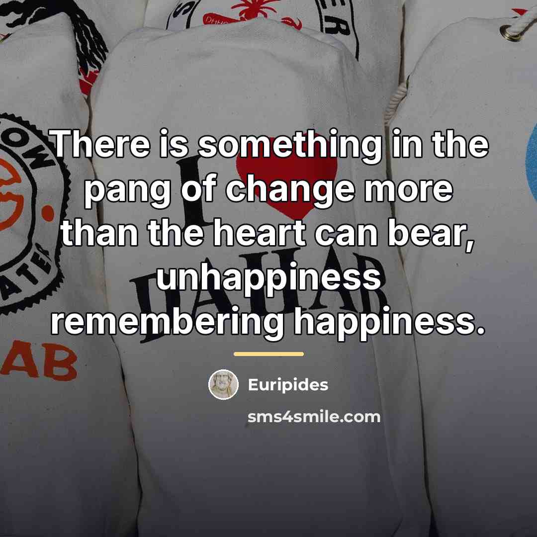 “There is something in the pang of change more than…” quote by Euripides