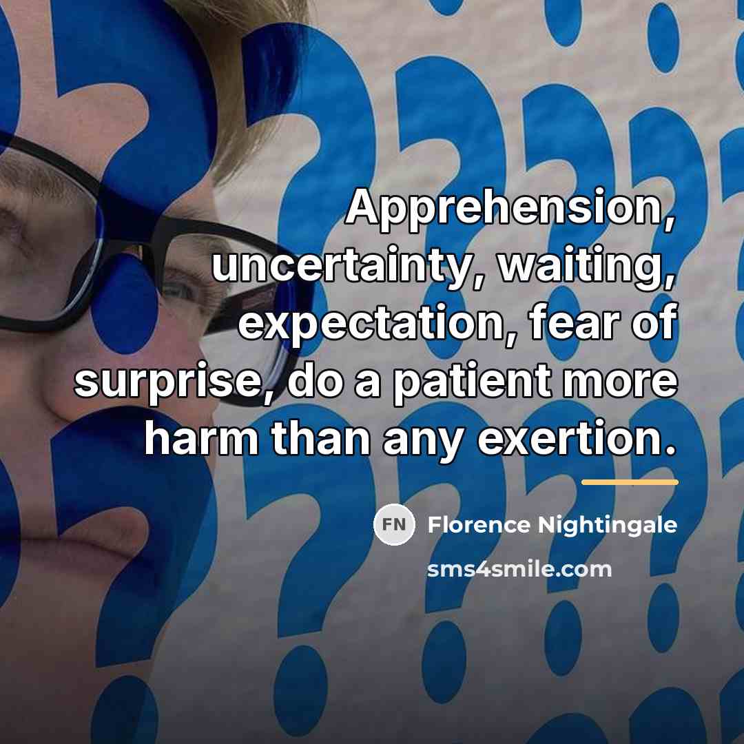 “Apprehension, uncertainty, waiting, expectation, fear of surprise, do a patient…” quote by Florence Nightingale