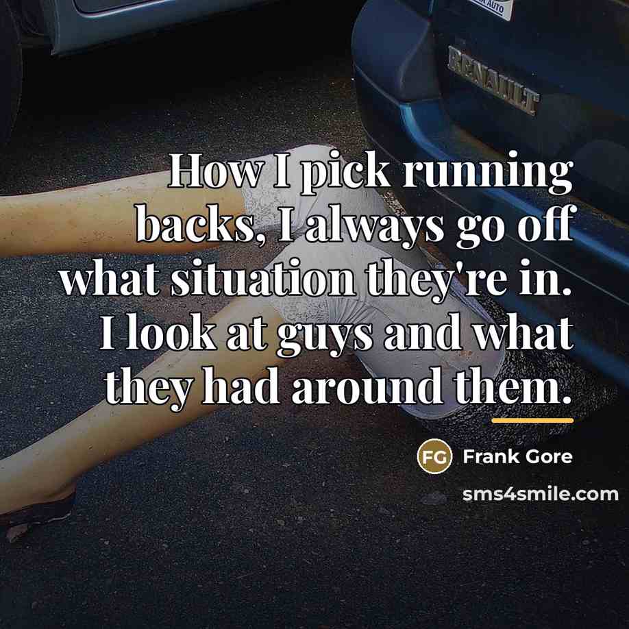 “How I pick running backs, I always go off what…” quote by Frank Gore