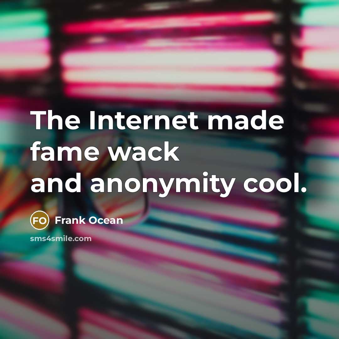 “The Internet made fame wack and anonymity cool.…” quote by Frank Ocean