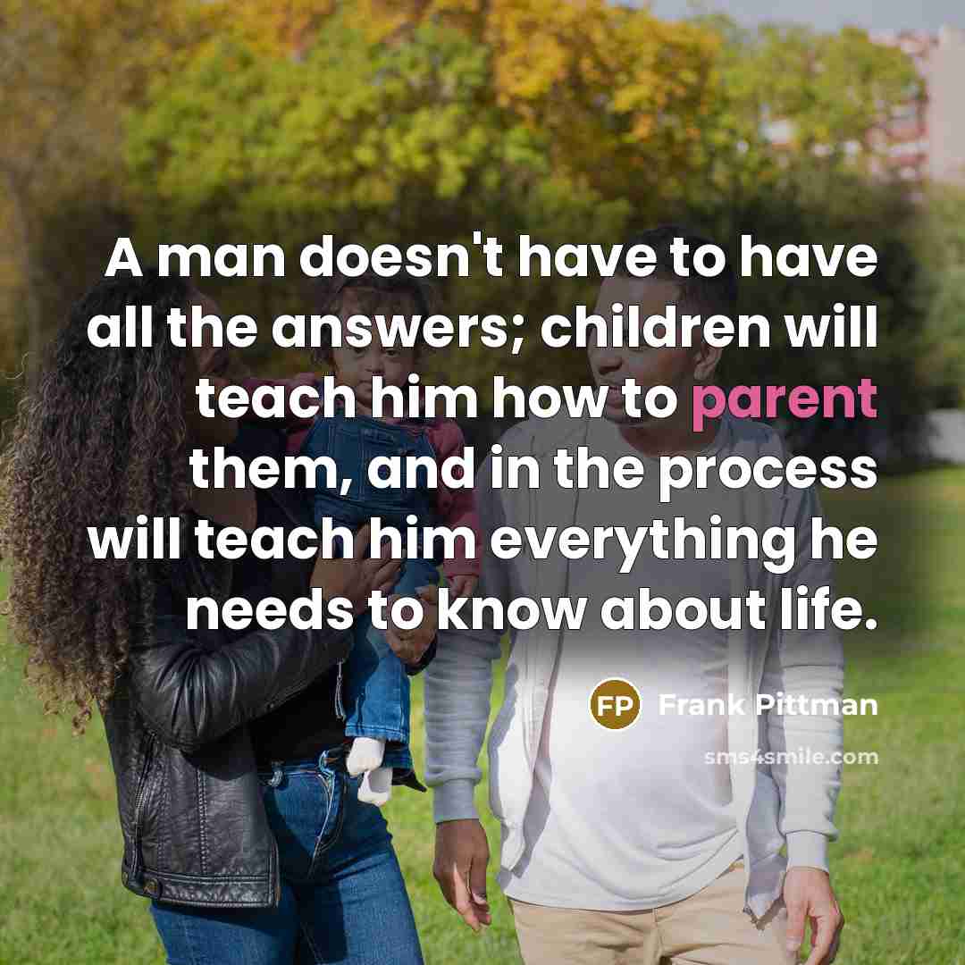 “A man doesn't have to have all the answers; children…” quote by Frank Pittman
