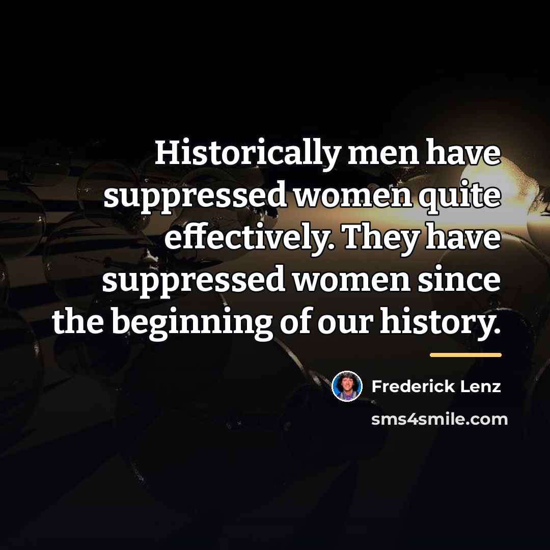 “Historically men have suppressed women quite effectively. They have suppressed…” quote by Frederick Lenz
