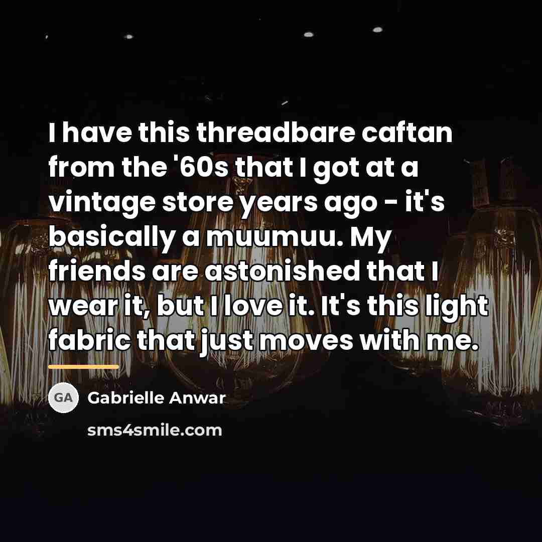 “I have this threadbare caftan from the '60s that I…” quote by Gabrielle Anwar