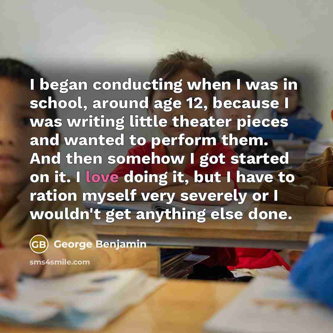 “I began conducting when I was in school, around age…” quote by George Benjamin