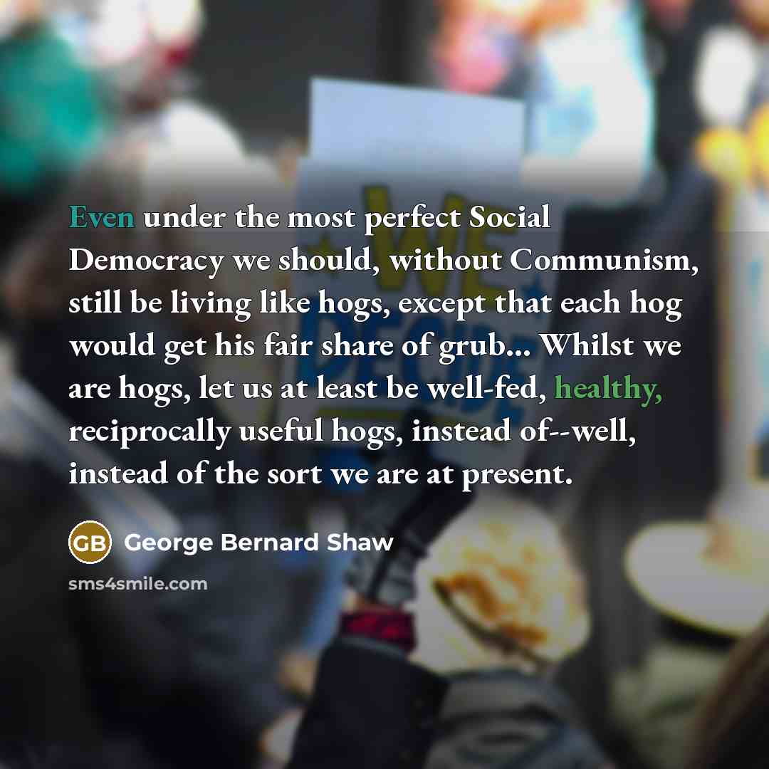 “Even under the most perfect Social Democracy we should, without…” quote by George Bernard Shaw