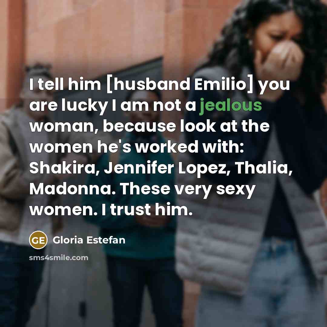 “I tell him [husband Emilio] you are lucky I am…” quote by Gloria Estefan