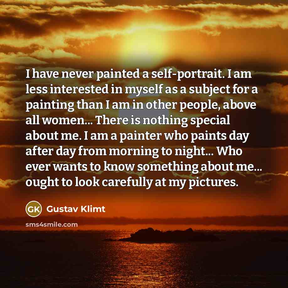 “I have never painted a self-portrait. I am less interested…” quote by Gustav Klimt