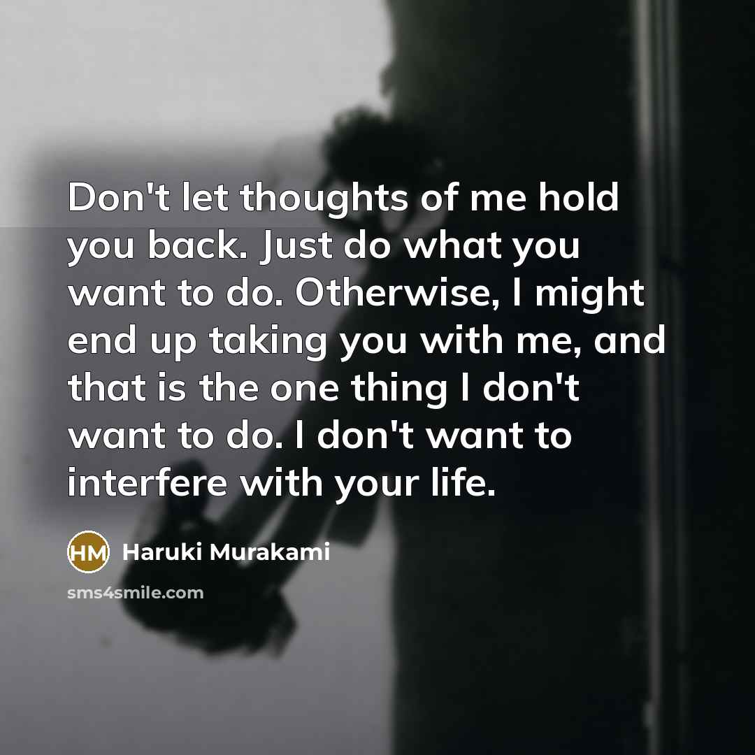 “Don't let thoughts of me hold you back. Just do…” quote by Haruki Murakami