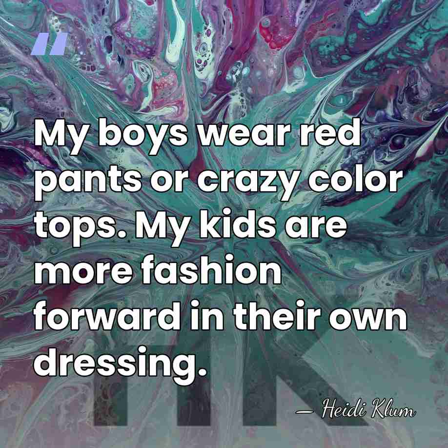 My boys wear red pants or crazy color tops. My kids are&hellip; - Heidi Klum