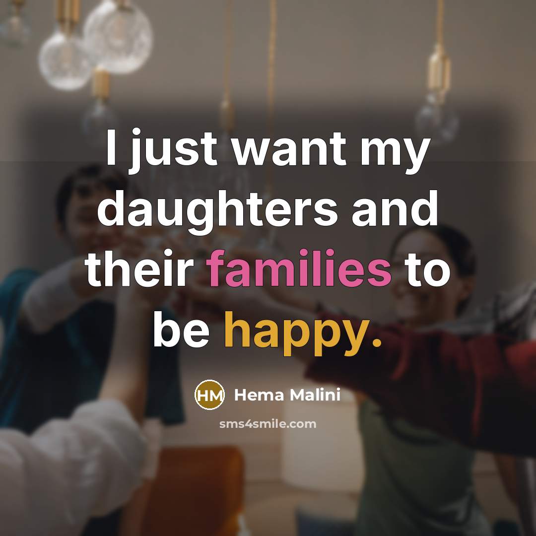 “I just want my daughters and their families to be…” quote by Hema Malini